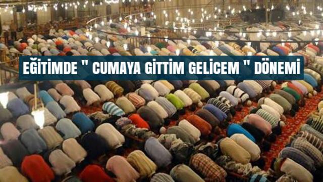EĞİTİMDE “CUMAYA GİTTİM GELİCEM” DÖNEMİ