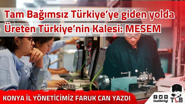 Tam Bağımsız Türkiye’ye giden yolda Üreten Türkiye’nin Kalesi: MESEM