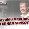 KAVUKLU DEVRİMCİ: FERHAN ŞENSOY