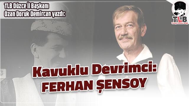 KAVUKLU DEVRİMCİ: FERHAN ŞENSOY