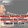 Sadece Sanatçı Değil, Devrimci Bir Duruş: Timur Selçuk 